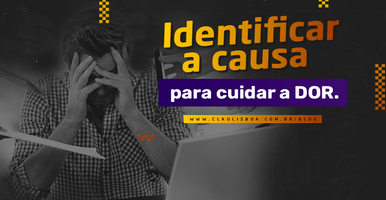 Identificar a CAUSA para cuidar a DOR.